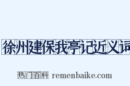 徐州建保我亭记近义词是什么意思的图片